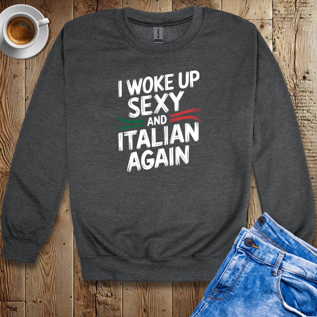 I Woke Up Sexy and Italian Again Sweatshirt