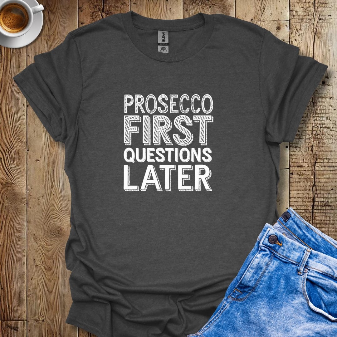 Prosecco First Questions Later T-Shirt