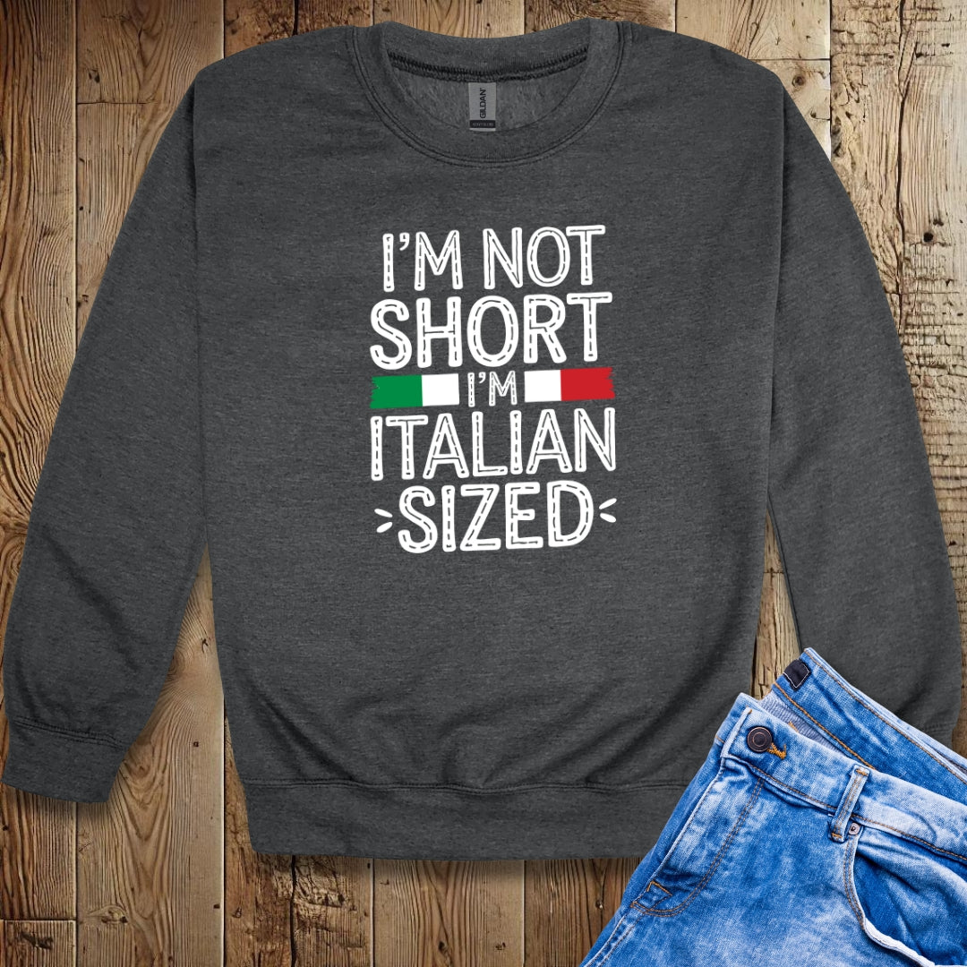 I'm Not Short I'm Italian Sized Sweatshirt