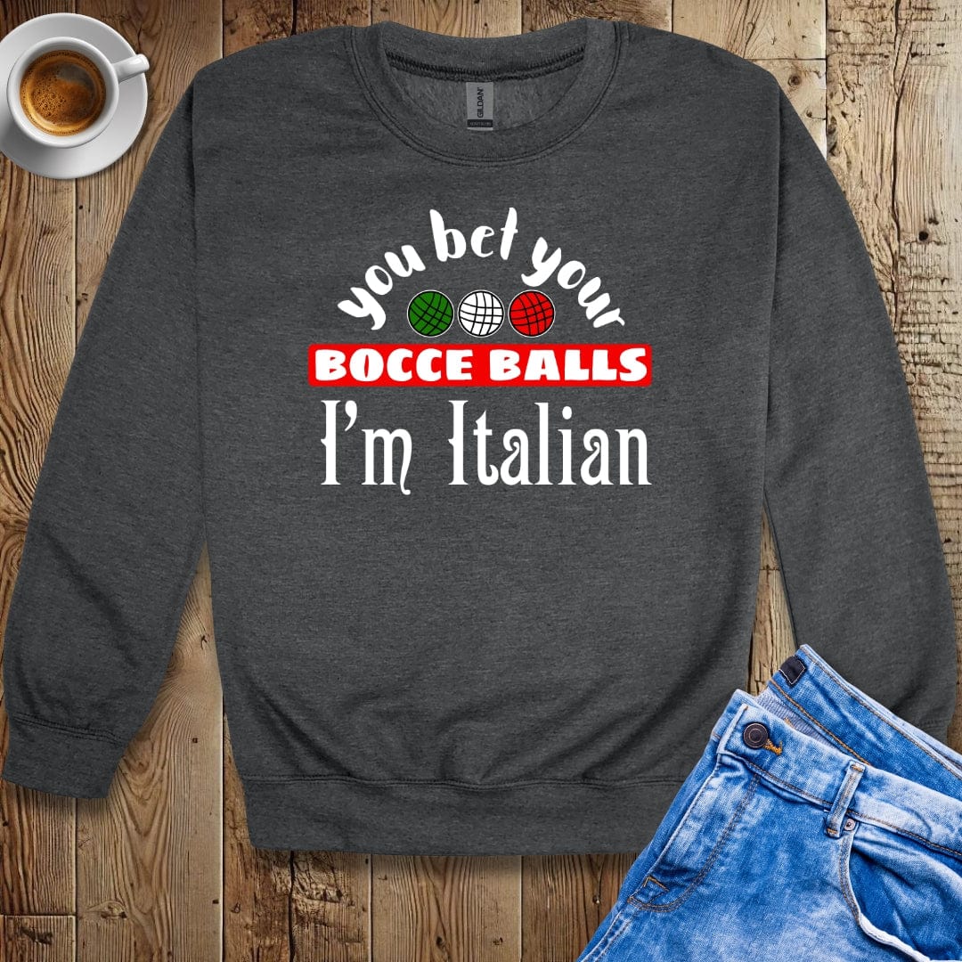 You Bet Your Bocce Balls I'm Italian Sweatshirt