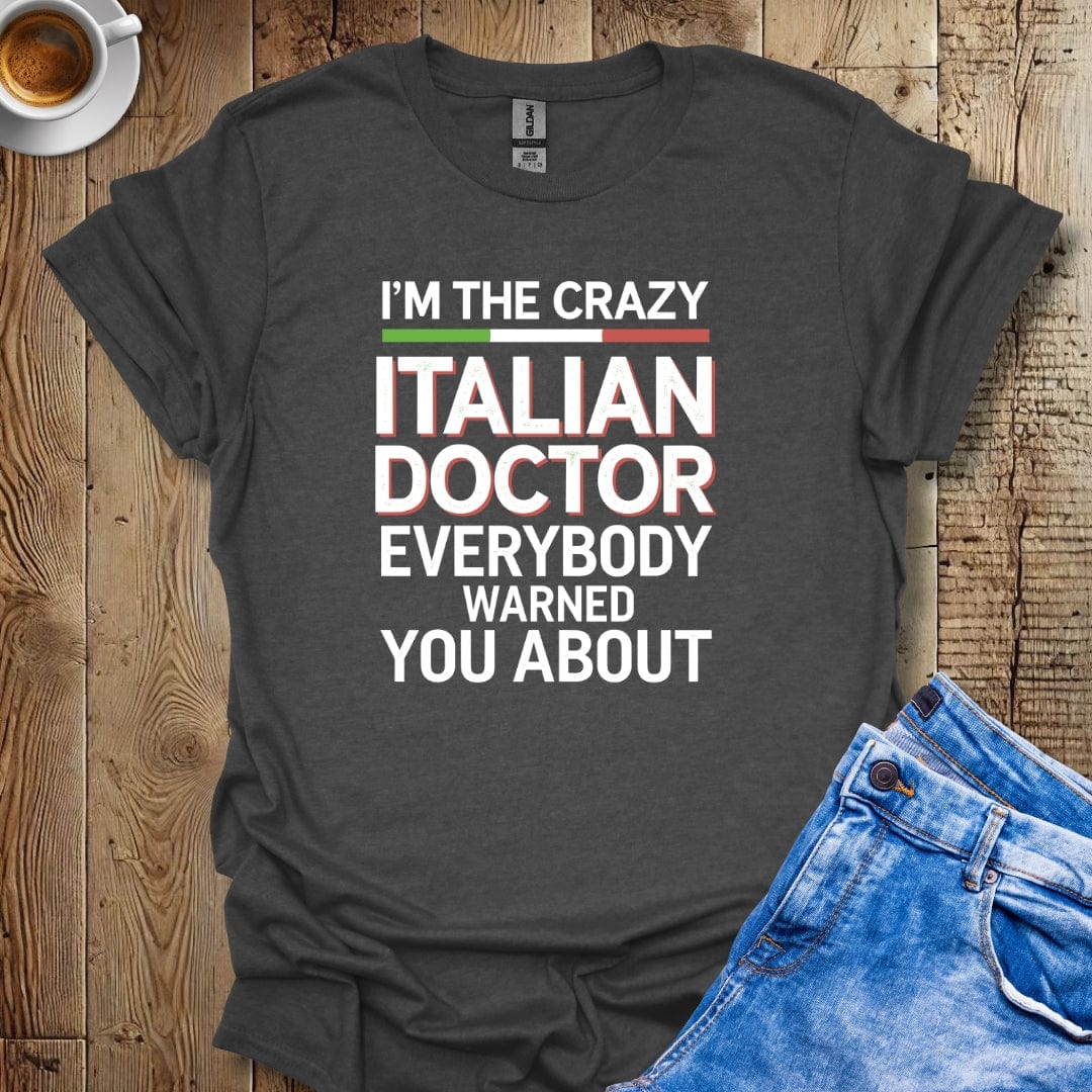 I'm the Crazy Italian Doctor Everybody Warned You About T-shirt