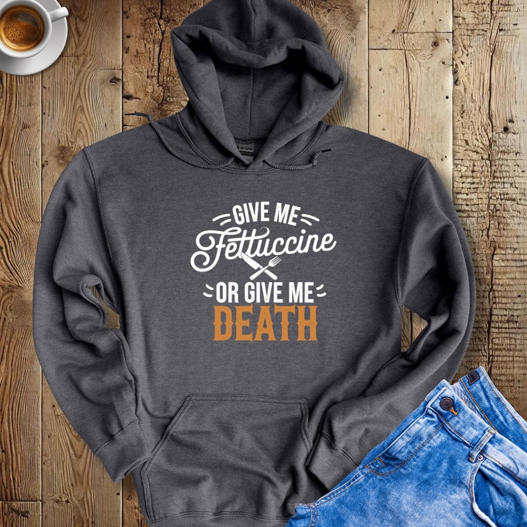 Give Me Fettuccine or Give Me Death Hoodie Sweatshirt