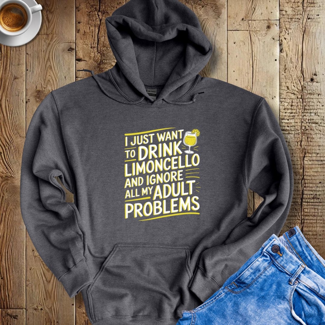 I Just Want to Drink Limoncello and Ignore All My Adult Problems Hoodie Sweatshirt
