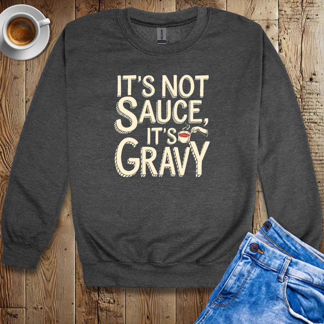 It's Not Sauce It's Gravy Sweatshirt