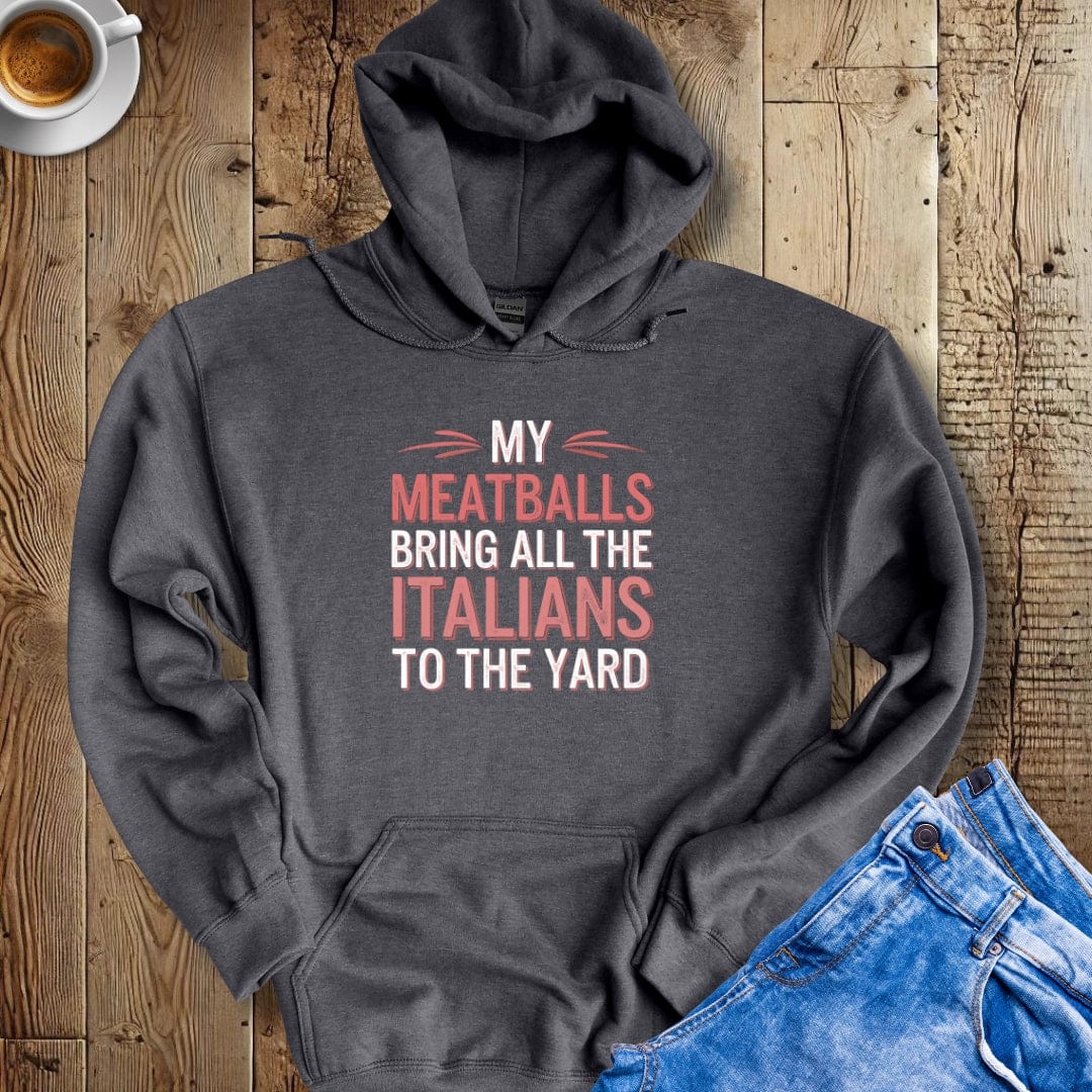 My Meatballs Bring all the Italians to the Yard Hoodie Sweatshirt