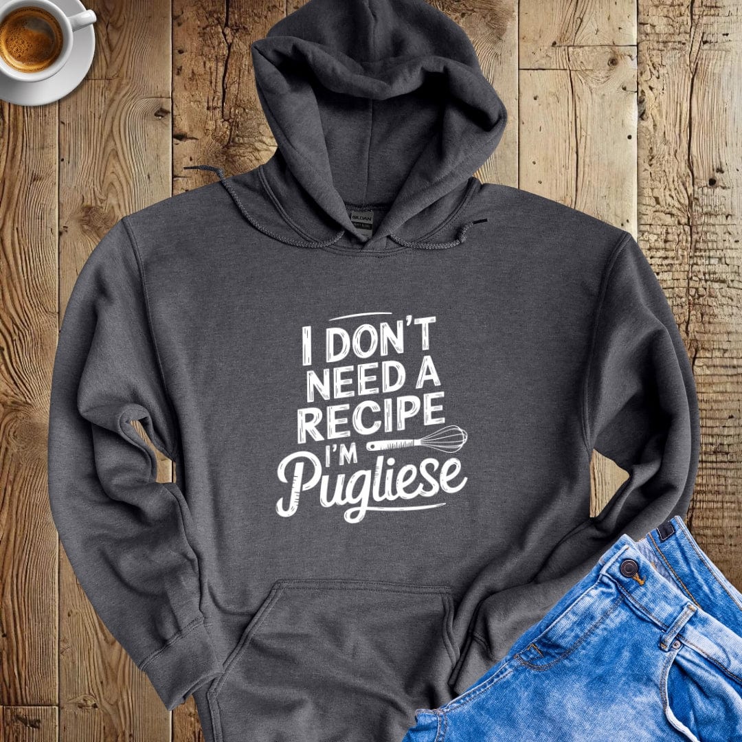 I Don't Need a Recipe I'm Pugliese Hoodie Sweatshirt