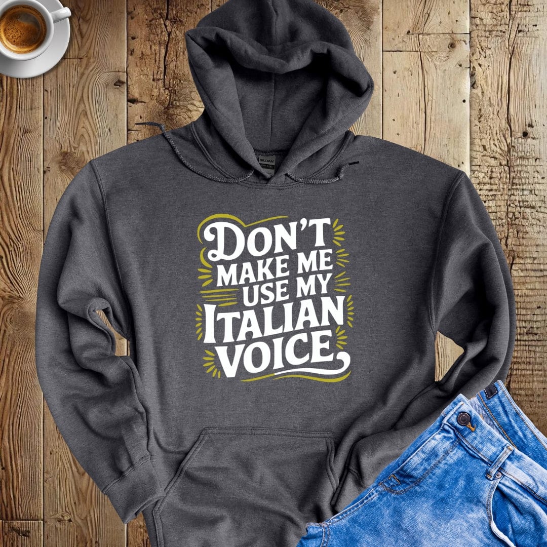 Don't Make Me Use My Italian Voice Hoodie Sweatshirt