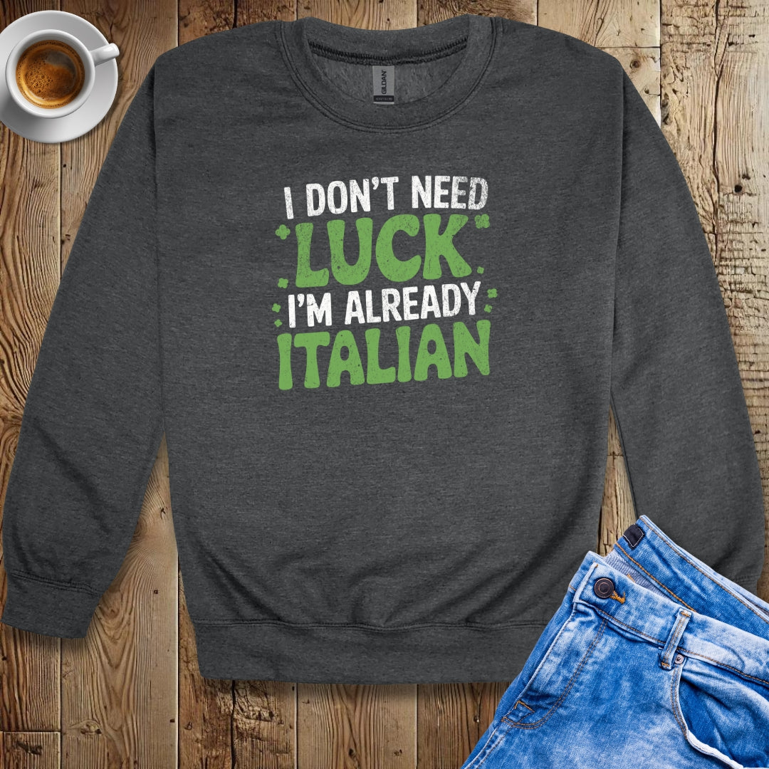 I Don't Need Luck I'm Already Italian Irish Sweatshirt