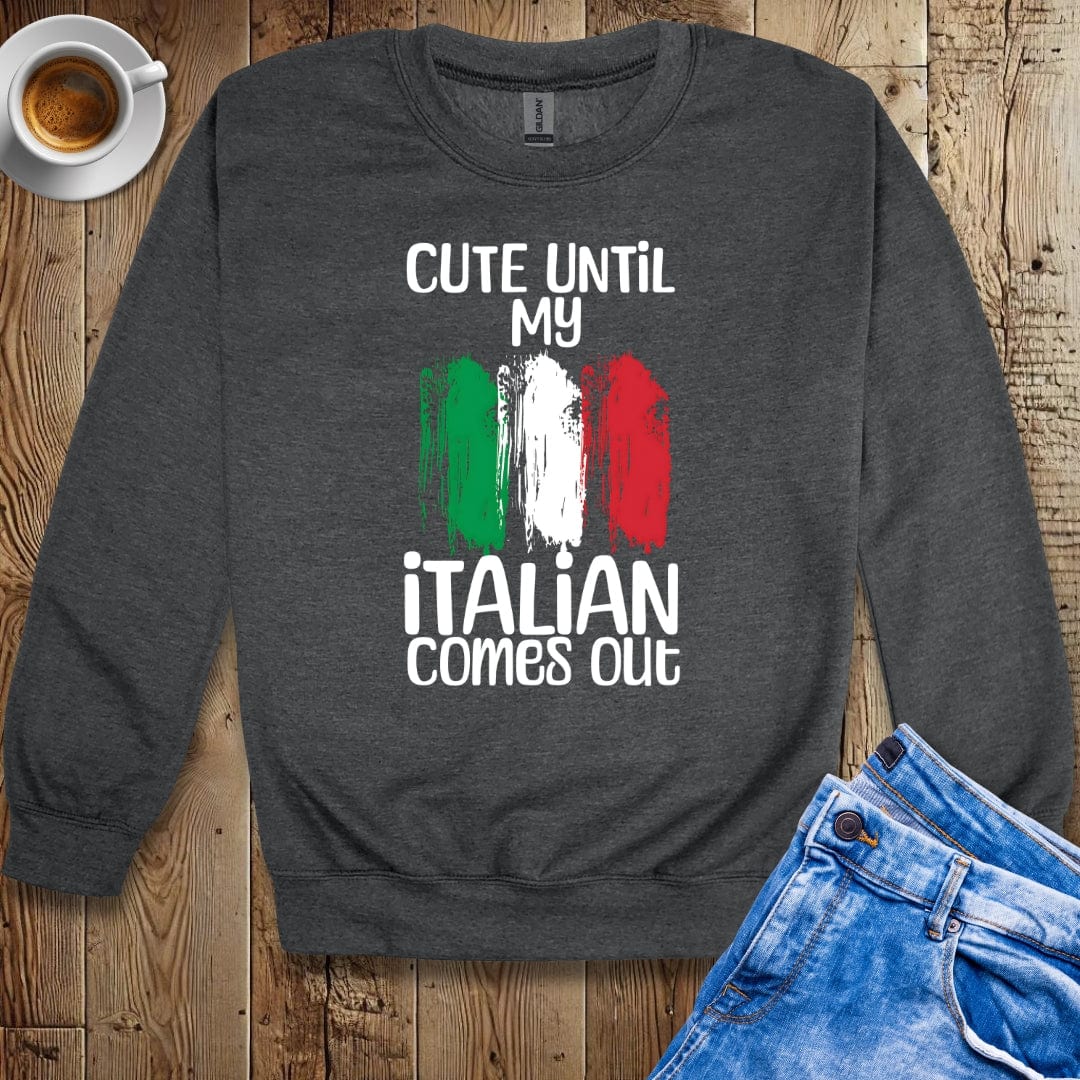 Cute Until My Italian Comes Out Sweatshirt