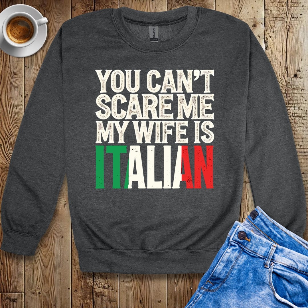 You Can't Scare Me My Wife is Italian Sweatshirt