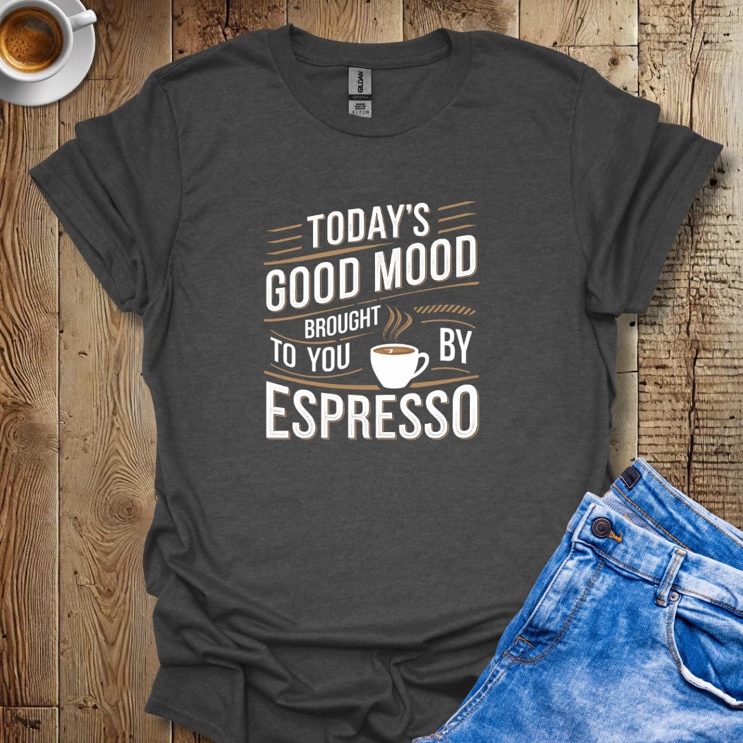 Today's Good Mood Brought To You By Espresso T-Shirt