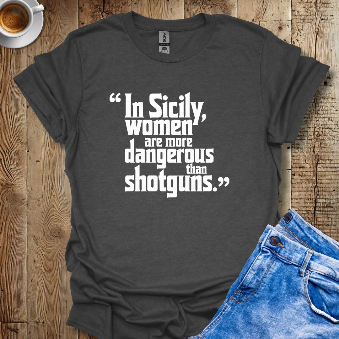 In Sicily Women Are More Dangerous Than Shotguns Godfather Quote T-shirt