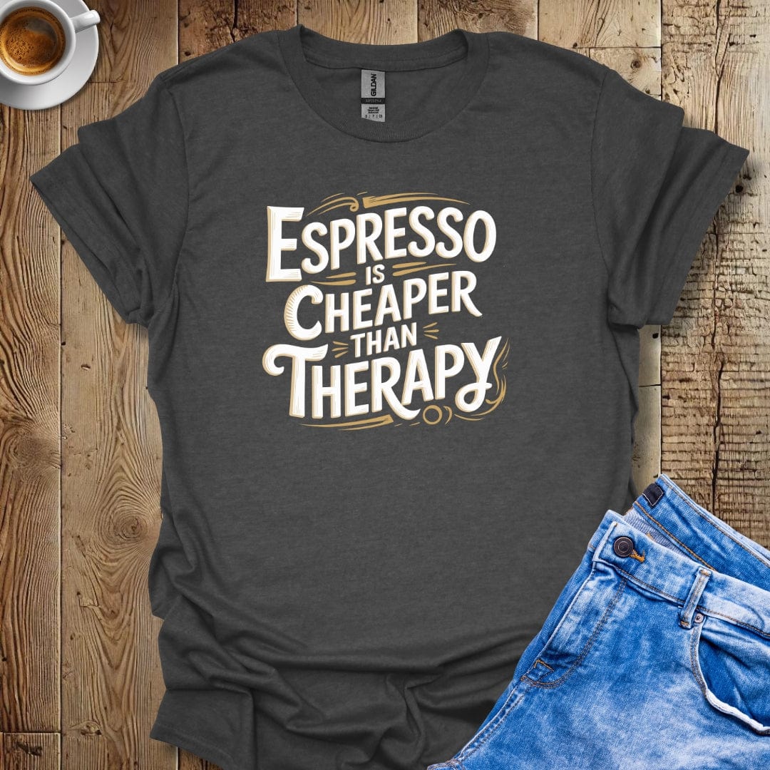 Espresso is Cheaper than Therapy T-shirt