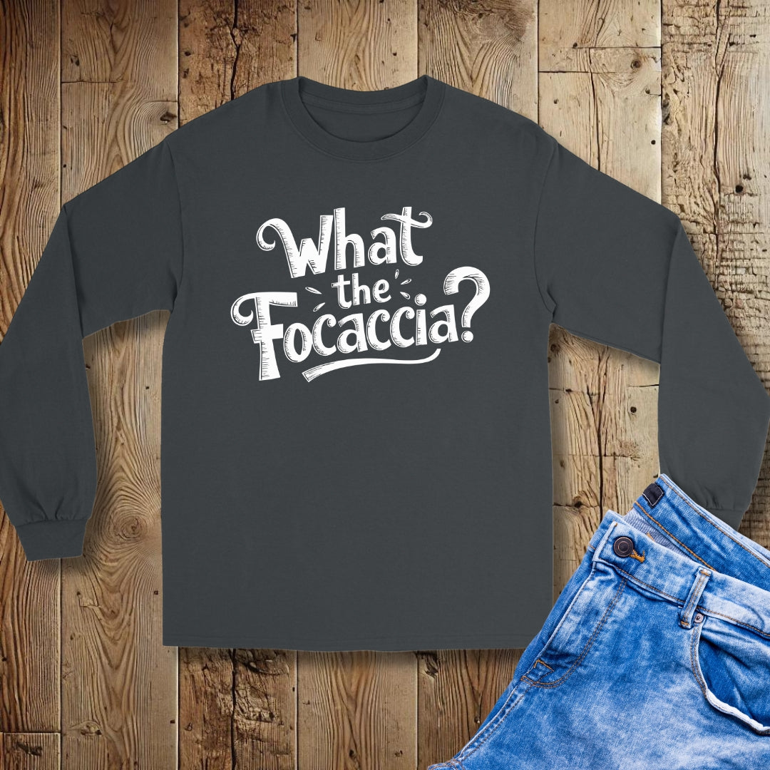 What the Focaccia Unisex Long Sleeve Tee