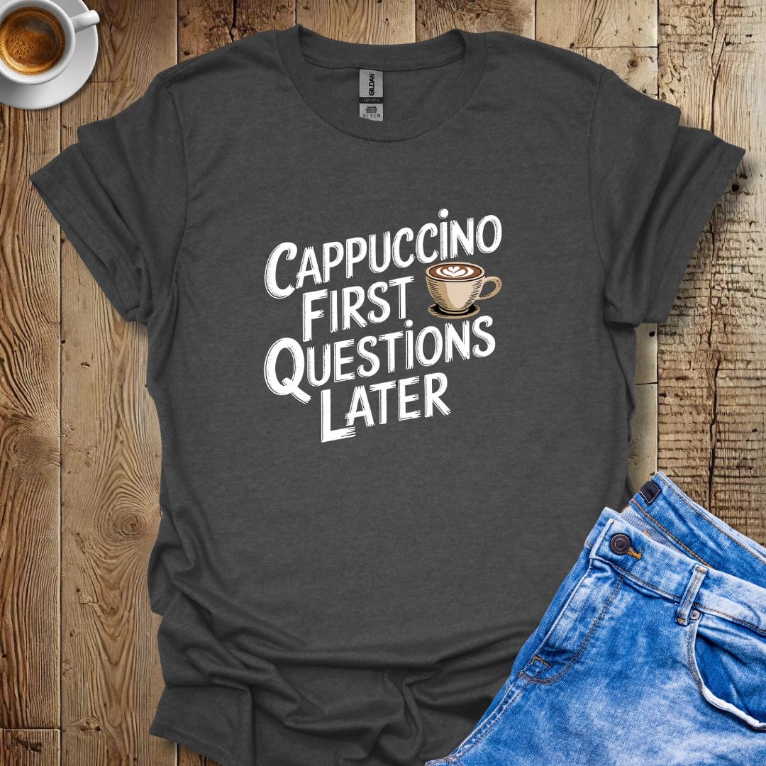 Cappuccino First Questions Later T-Shirt