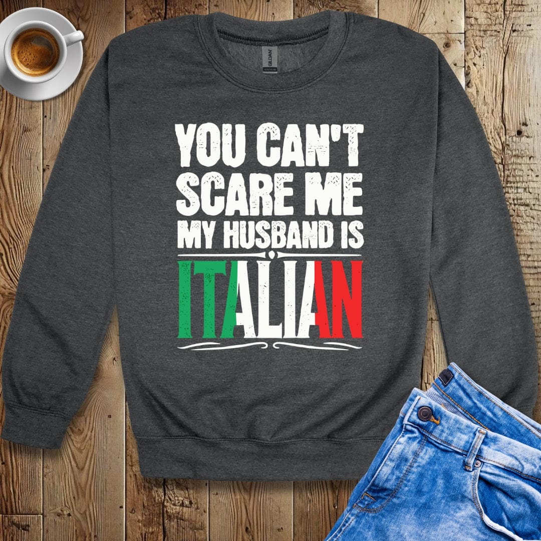 You Can't Scare Me My Husband is Italian Sweatshirt