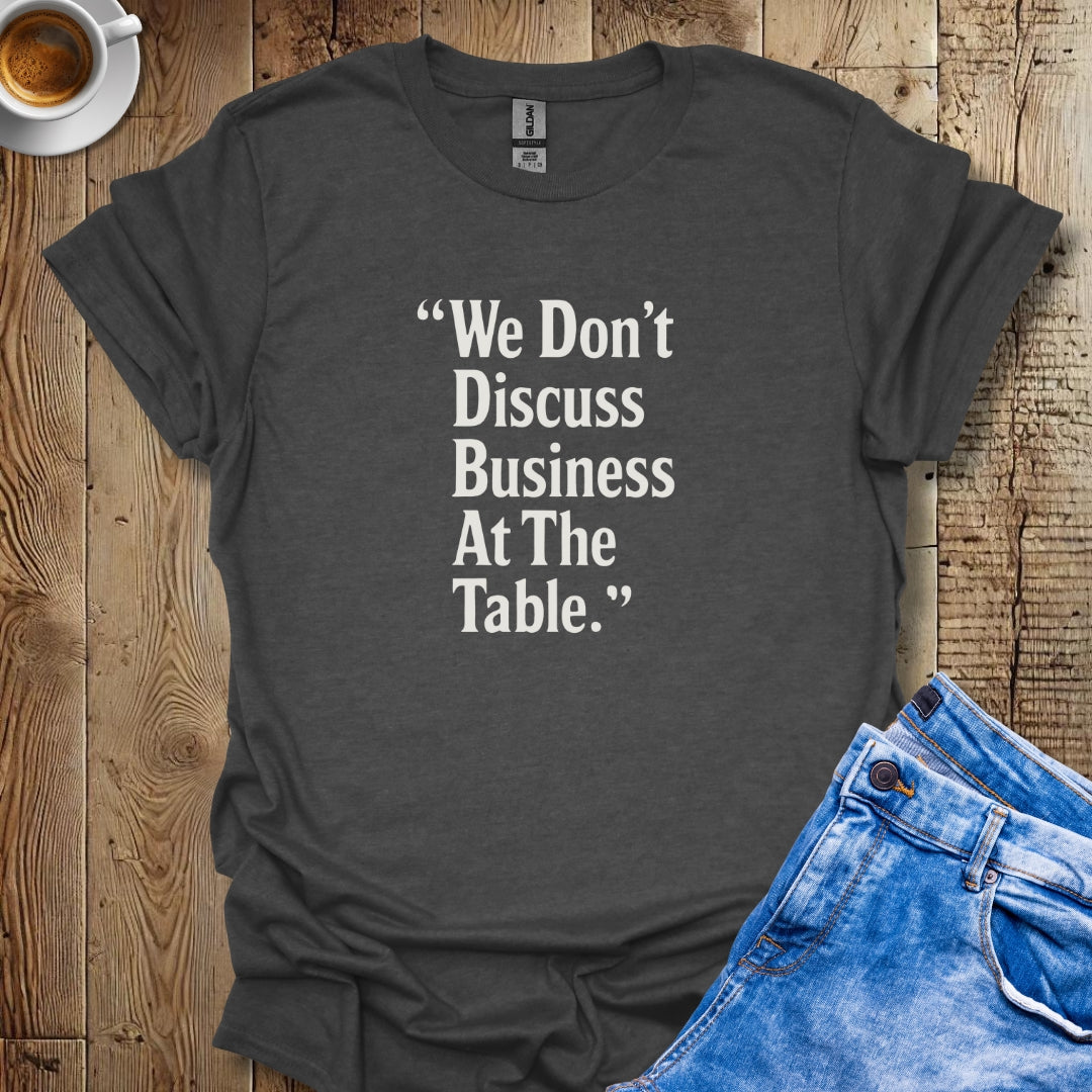 We Don't Discuss Business at the Table Godfather Quote T-shirt