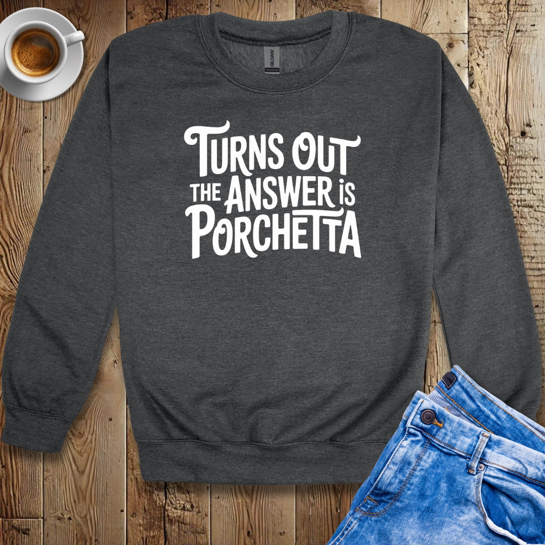 The Answer is Porchetta Crew Neck Sweatshirt