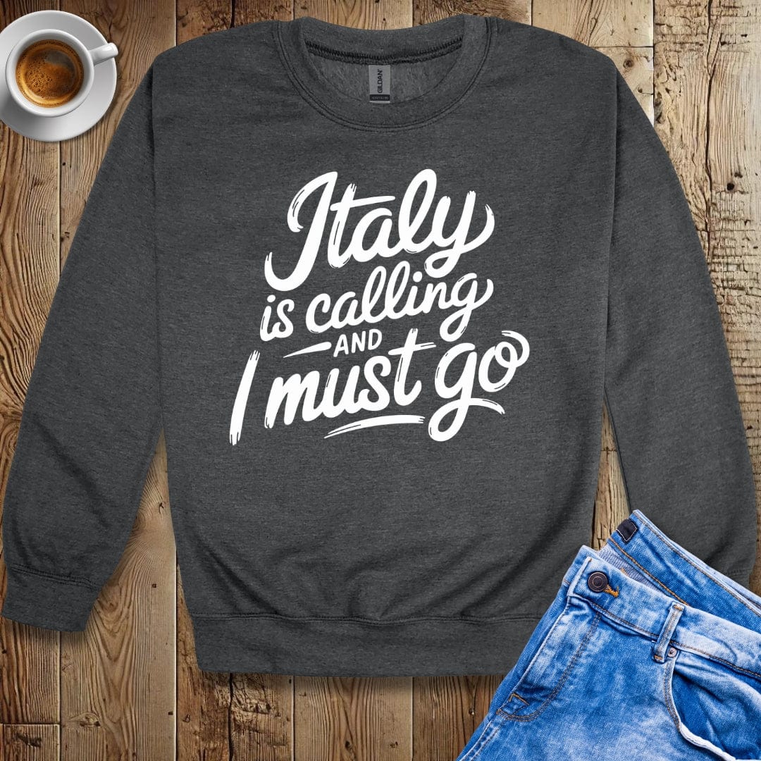 Italy is Calling and I Must Go Sweatshirt