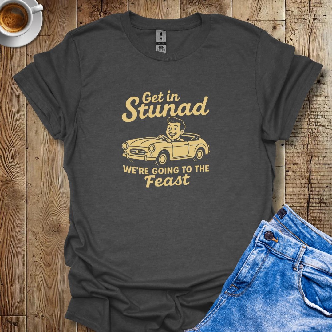 Get in Stunad We're Going to the Feast T-shirt