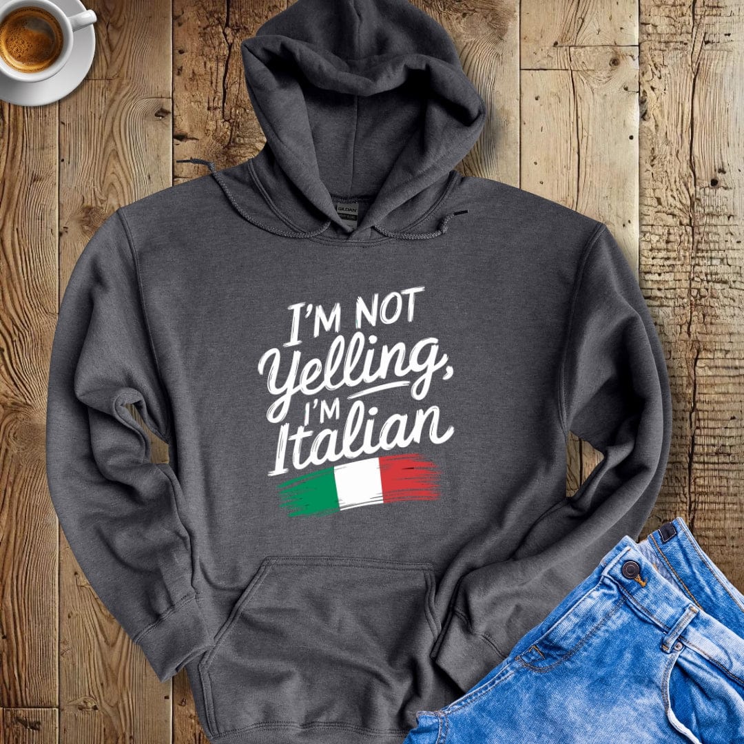 I'm Not Yelling I'm Italian Hoodie Sweatshirt