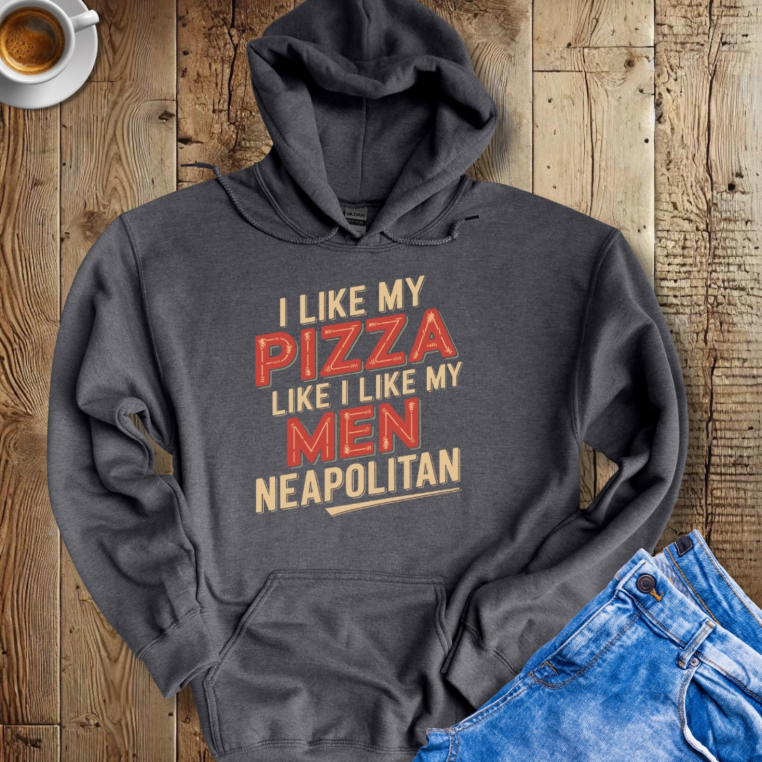 I Like My Pizza Like My Men Neapolitan Hoodie Sweatshirt