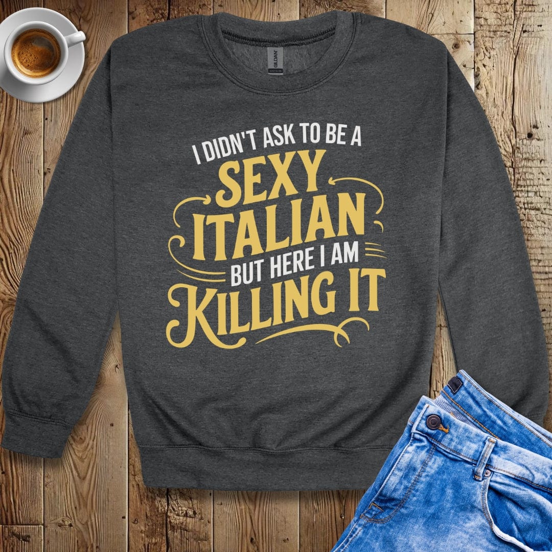I Didn't Ask to be a Sexy Italian Sweatshirt