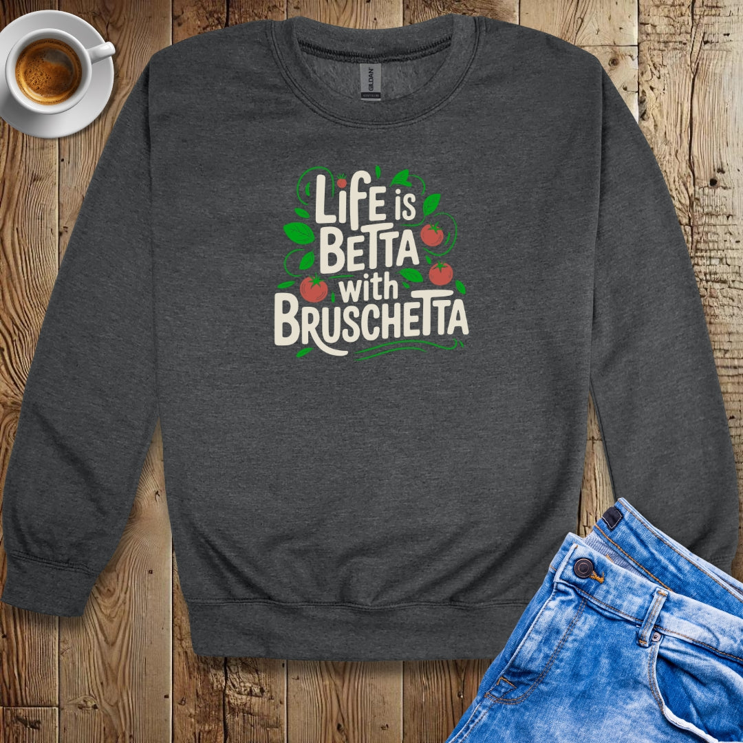 Life is Betta with Bruschetta Crew Neck Sweatshirt