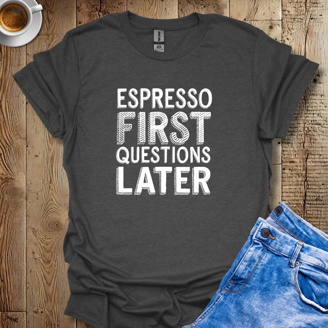 Espresso First Questions Later T-Shirt