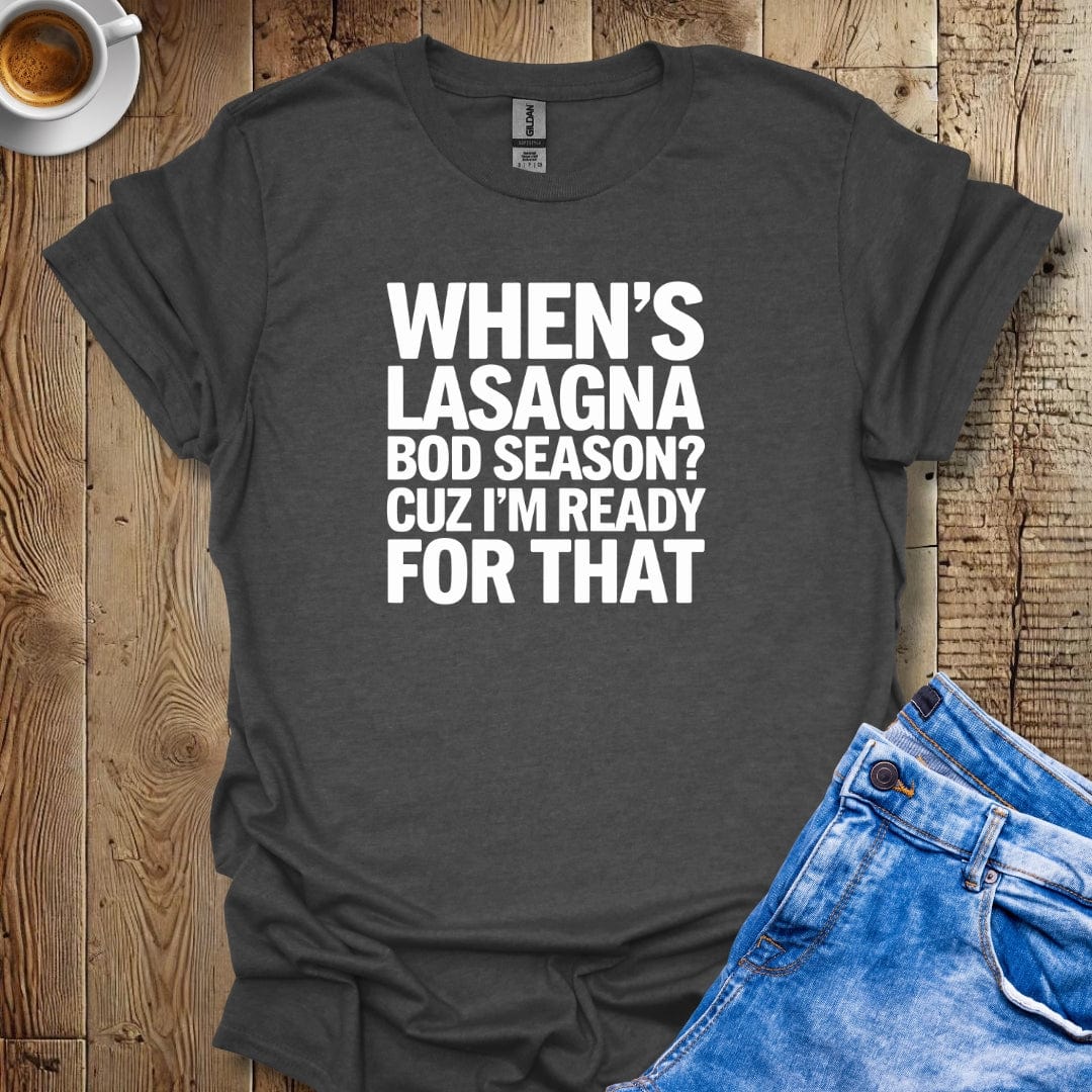 When's Lasagna Bod Season Cuz I'm Ready for That T-shirt
