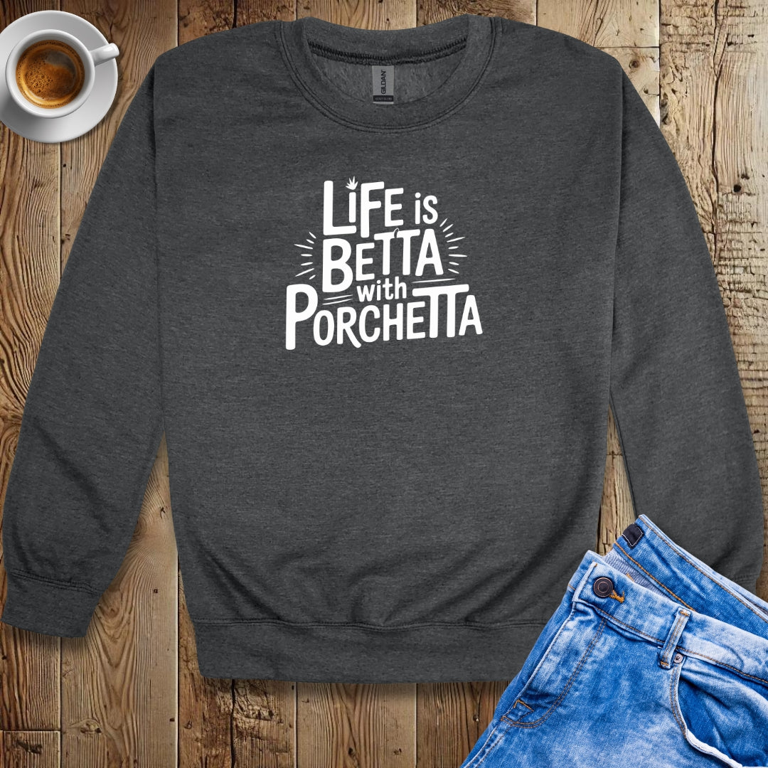 Life is Betta with Porchetta Crew Neck Sweatshirt