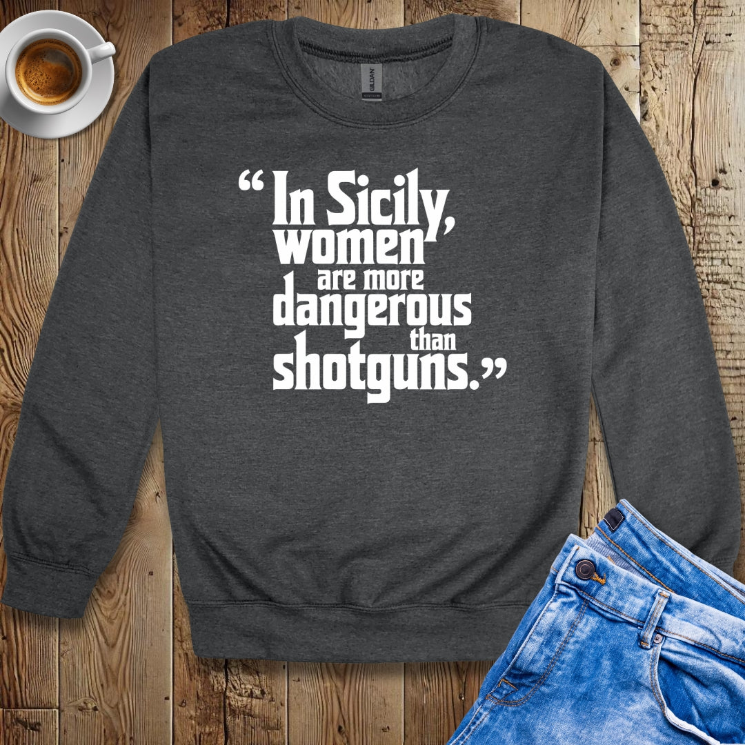 In Sicily Women Are More Dangerous Than Shotguns Godfather Quote Sweatshirt