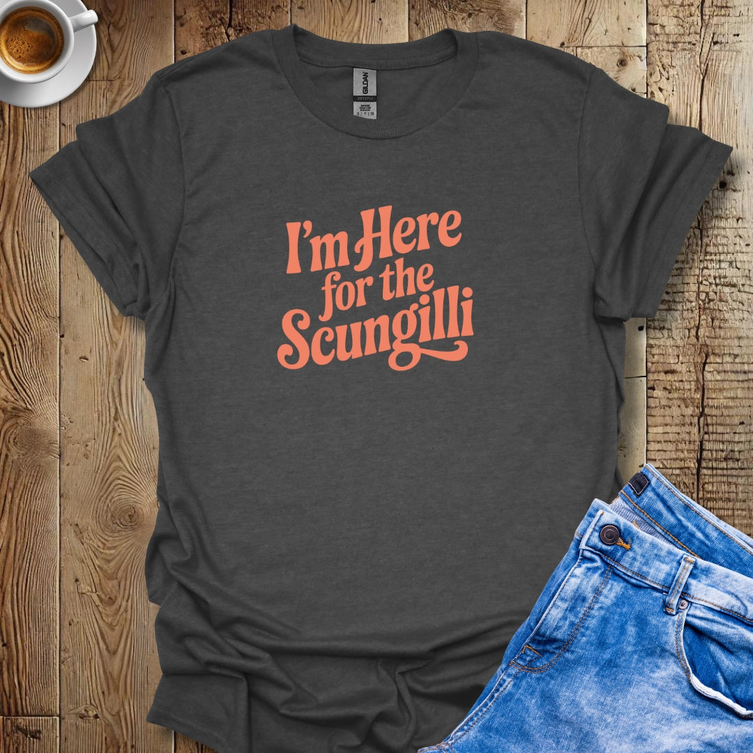 I'm Here for the Scungilli T-shirt