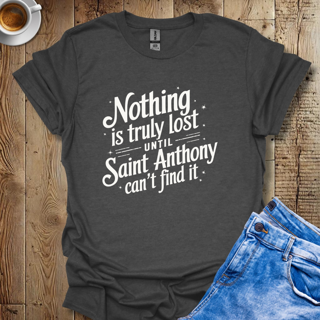 Nothing Is Lost Until Saint Anthony Can't Find It T-shirt