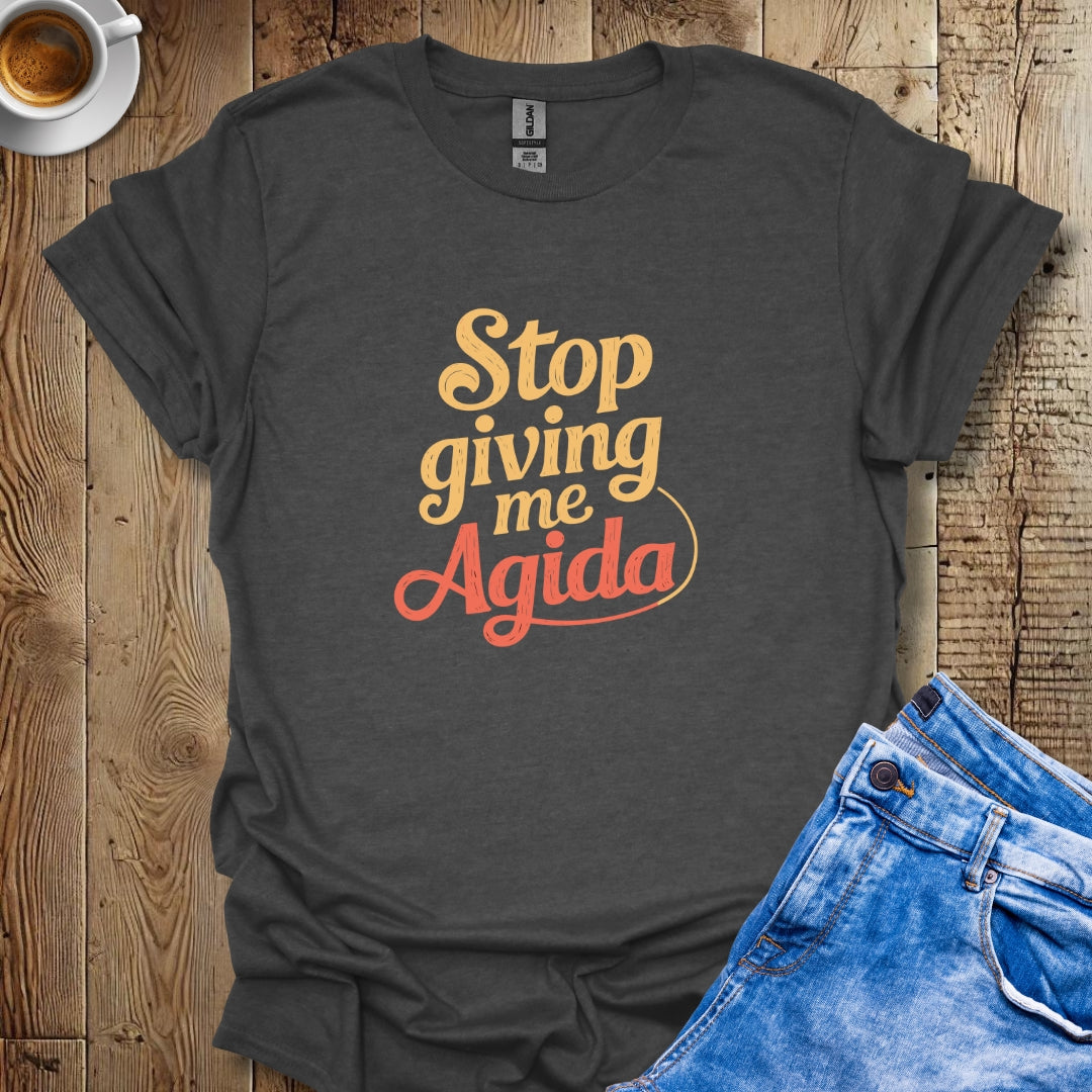 Stop Giving Me Agida T-Shirt