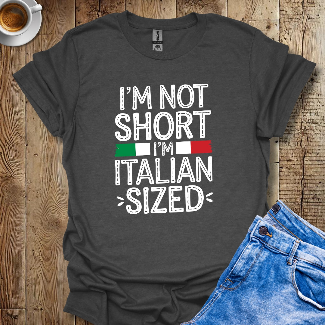 I'm Not Short Italian Sized T-shirt
