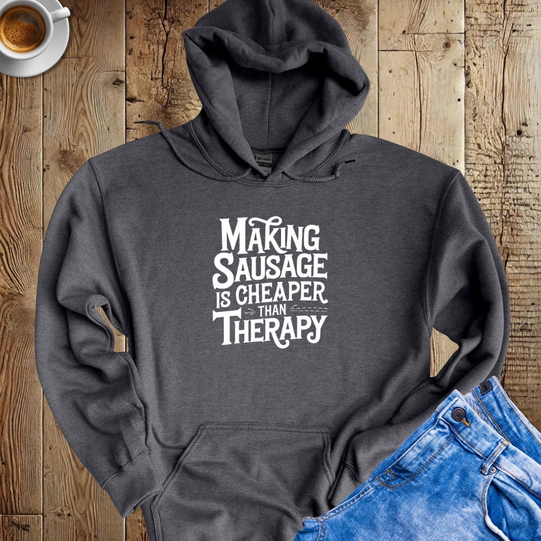 Making Sausage is Cheaper than Therapy Hoodie Sweatshirt