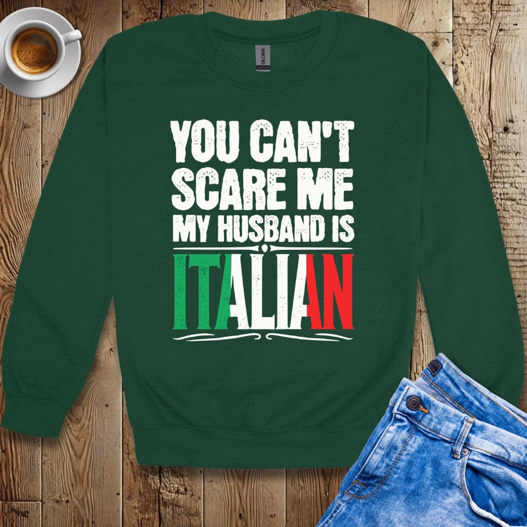 You Can't Scare Me My Husband is Italian Sweatshirt