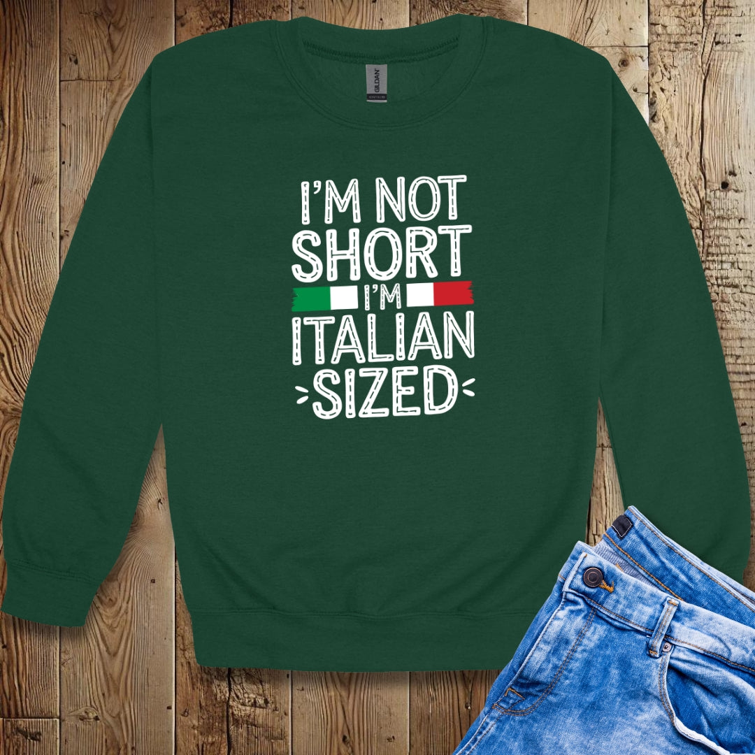 I'm Not Short I'm Italian Sized Sweatshirt