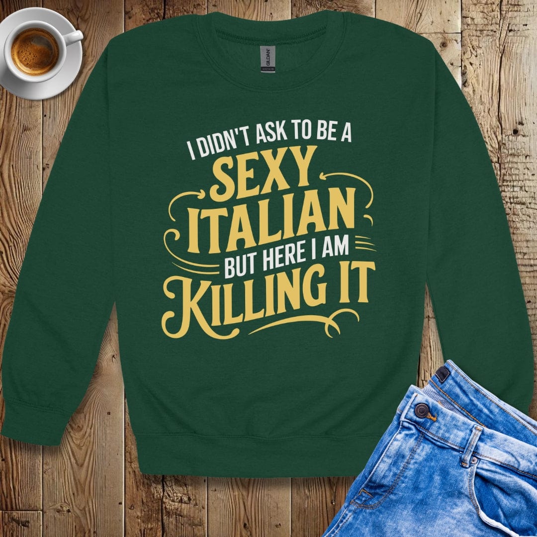 I Didn't Ask to be a Sexy Italian Sweatshirt