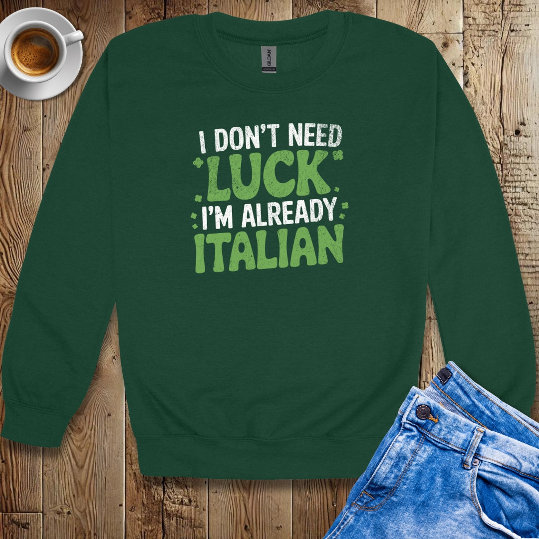 I Don't Need Luck I'm Already Italian Irish Sweatshirt
