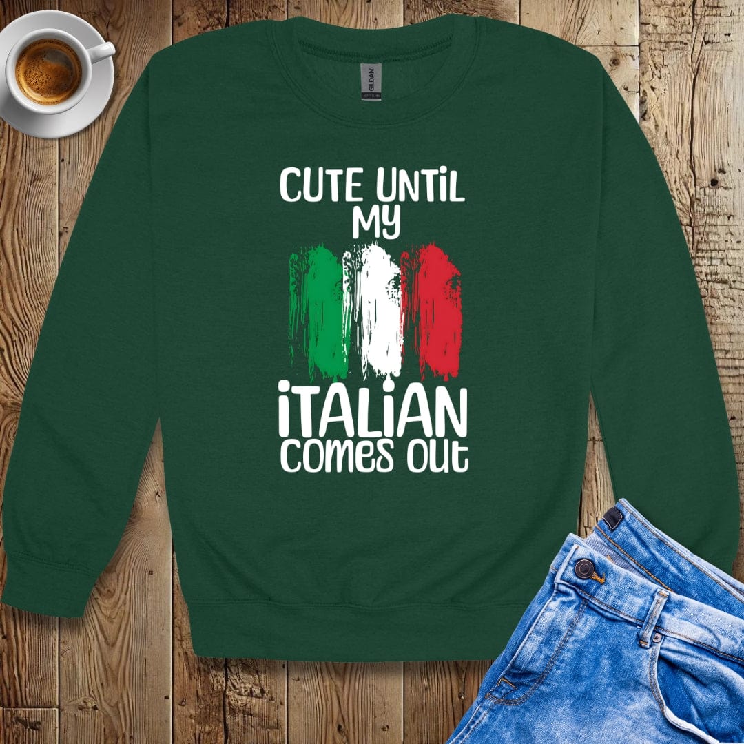 Cute Until My Italian Comes Out Sweatshirt
