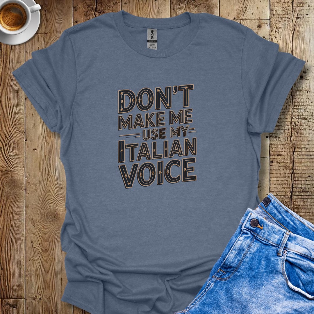 Don't Make Me Use My Italian Voice T-Shirt