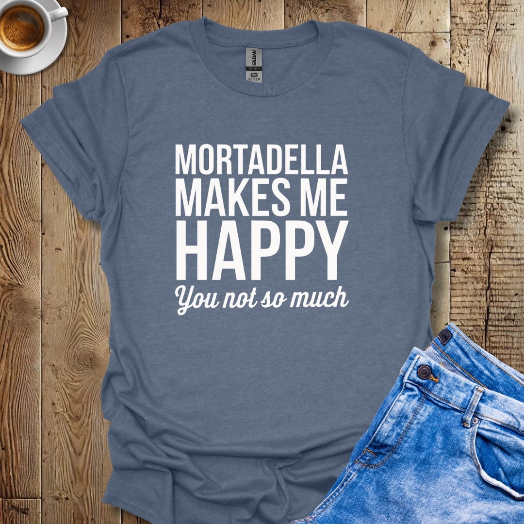 Mortadella Makes Me Happy You Not So Much T-shirt