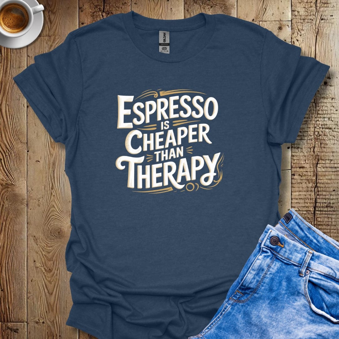 Espresso is Cheaper than Therapy T-shirt