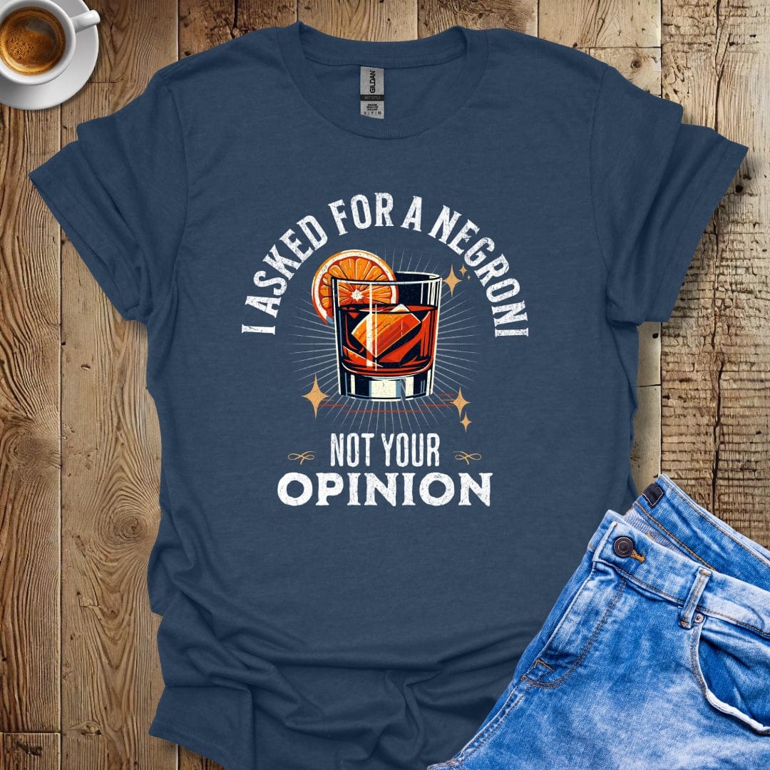 I Asked for a Negroni Not Your Opinion T-shirt