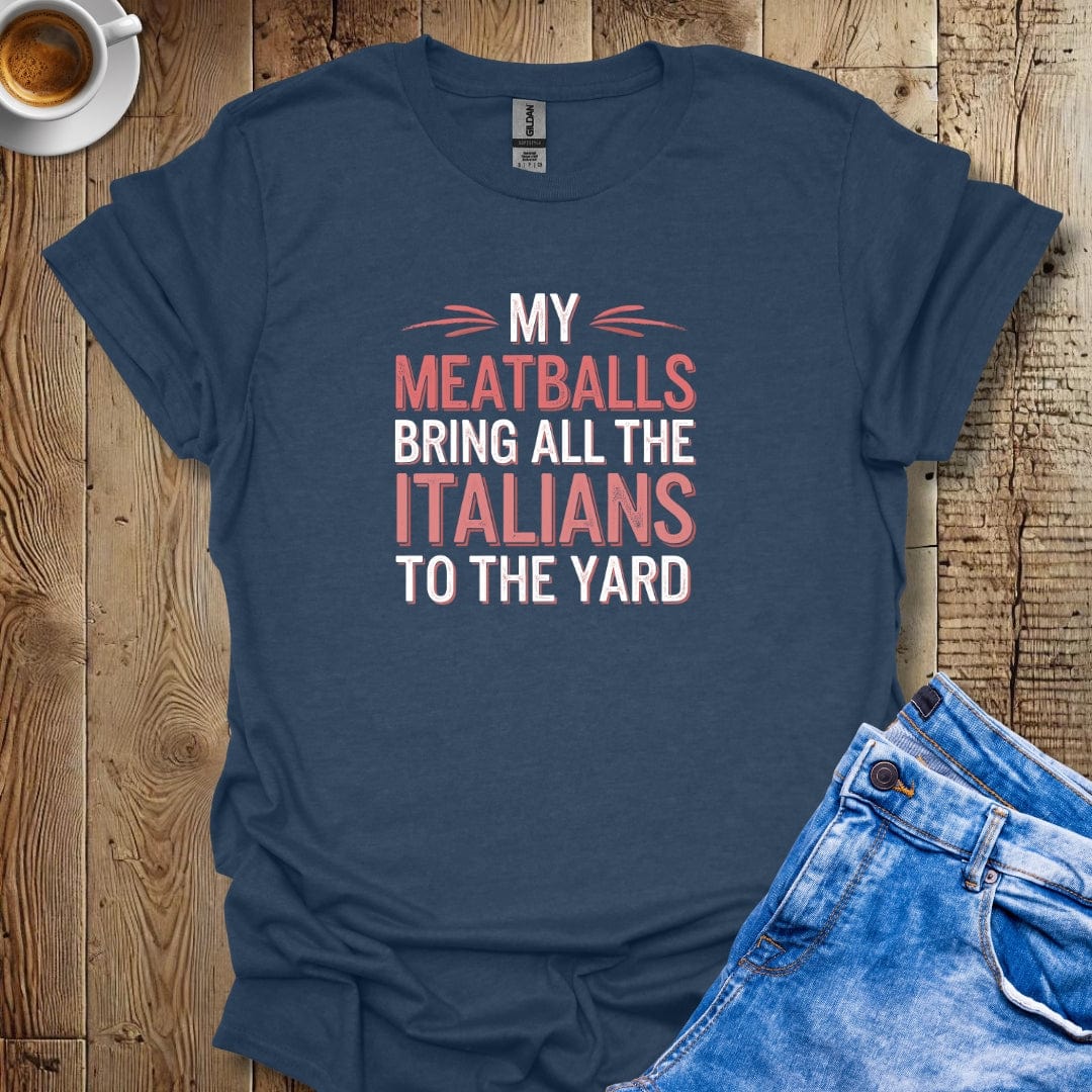 My Meatballs Bring All the Italians to the Yard T-shirt