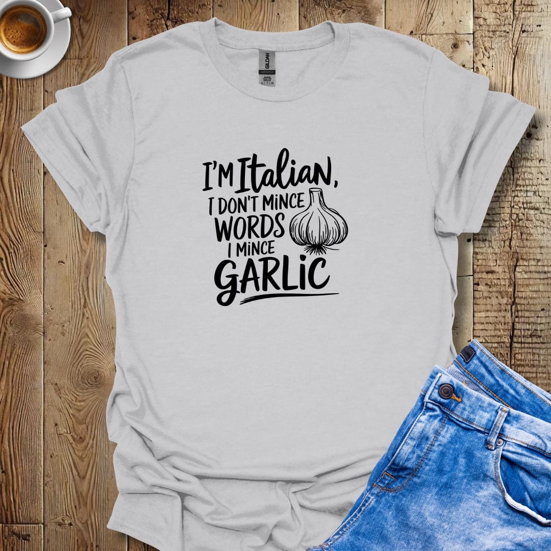 I'm Italian I Don't Mince Words I Mince garlic T-shirt