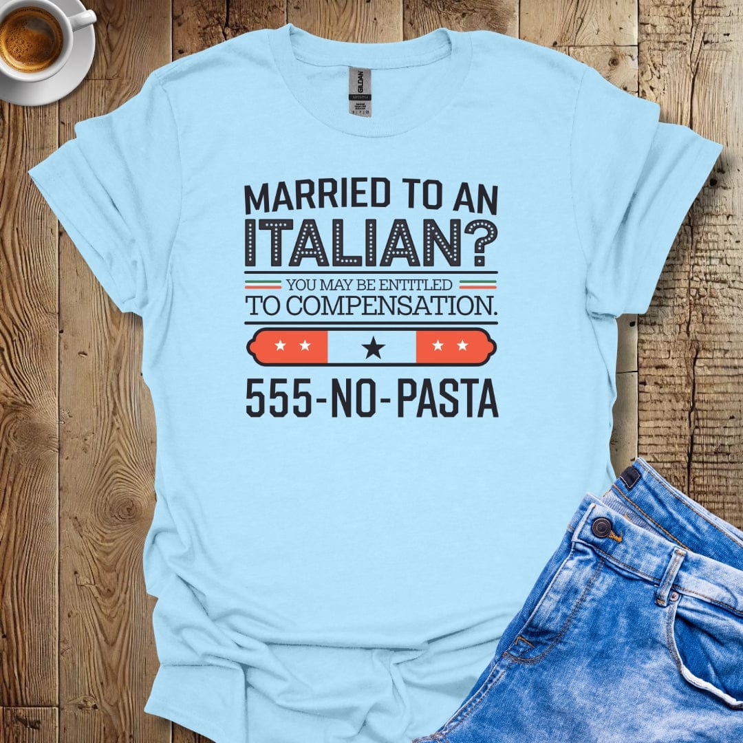 Married to an Italian You May Be Entitled to Compensation T-shirt