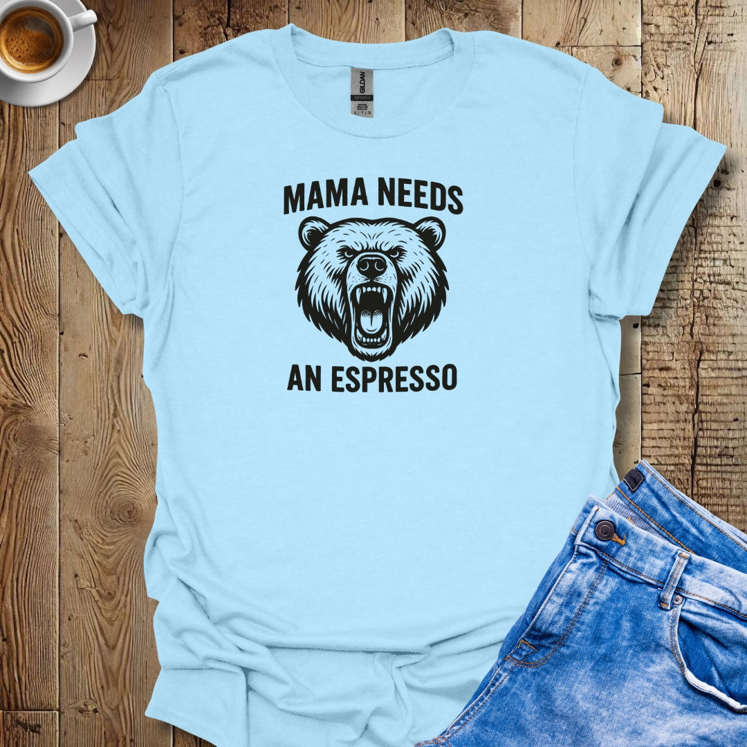 Mama Needs an Espresso T-shirt